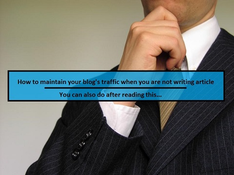 How to maintain your blog’s traffic when you are not writing article?